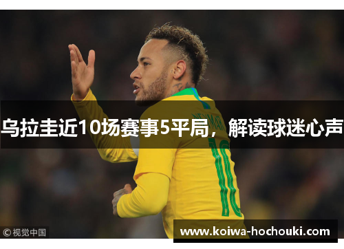 乌拉圭近10场赛事5平局，解读球迷心声
