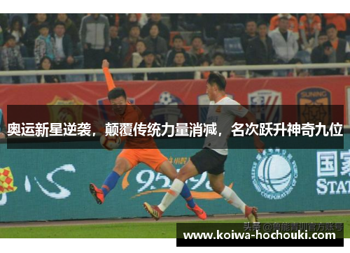奥运新星逆袭，颠覆传统力量消减，名次跃升神奇九位